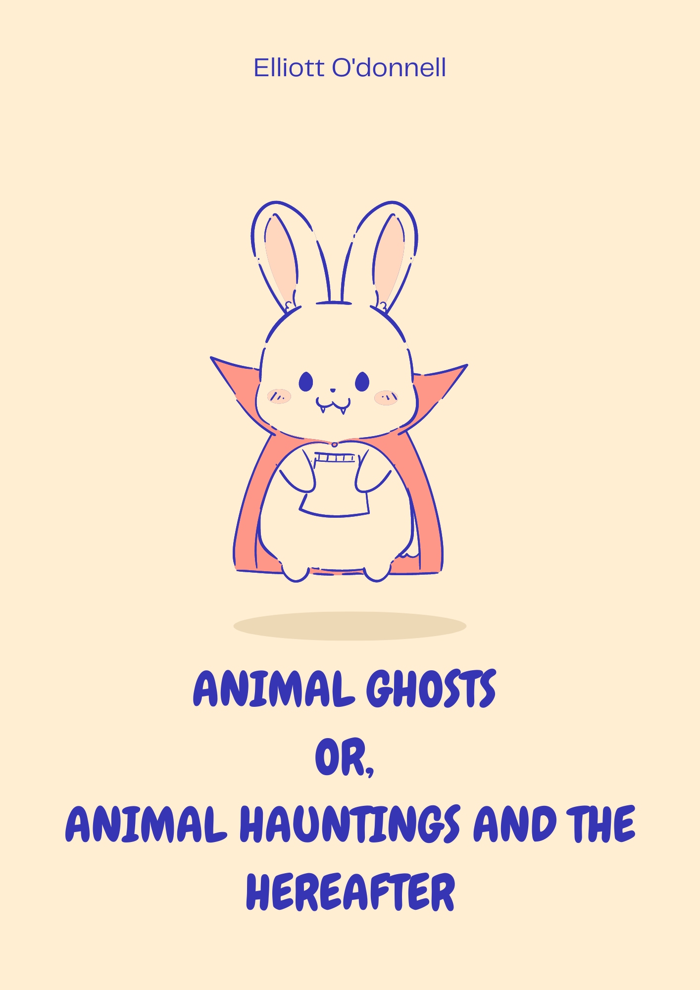 ANIMAL GHOSTS OR, ANIMAL HAUNTINGS AND THE HEREAFTER by Elliott O ...