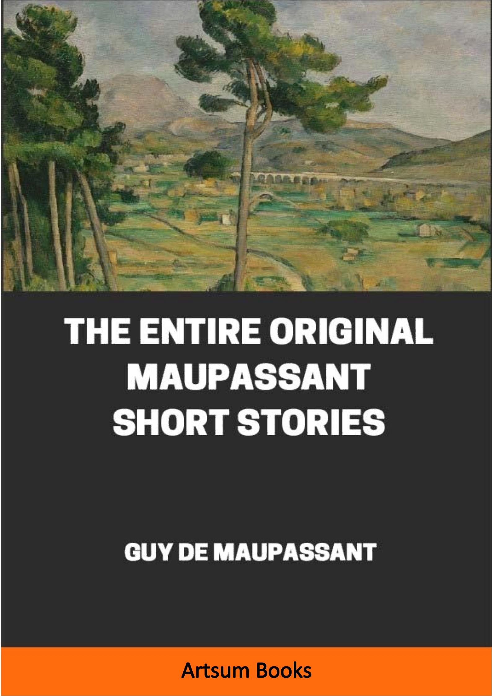 The Entire Original Maupassant Short Stories by Guy De Maupassant ...